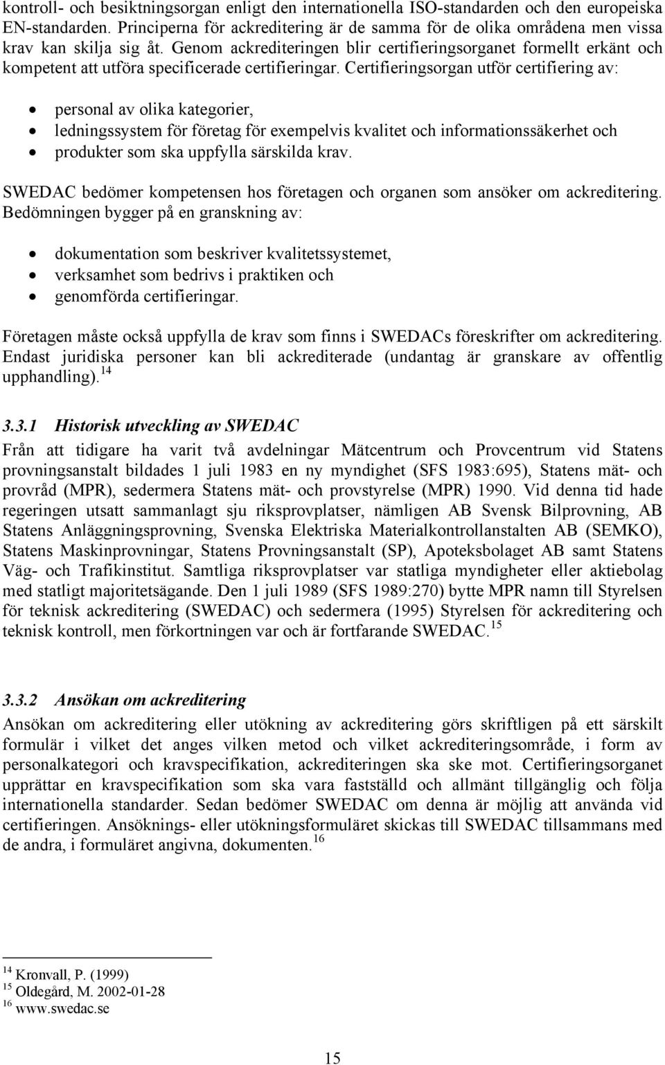 Genom ackrediteringen blir certifieringsorganet formellt erkänt och kompetent att utföra specificerade certifieringar.