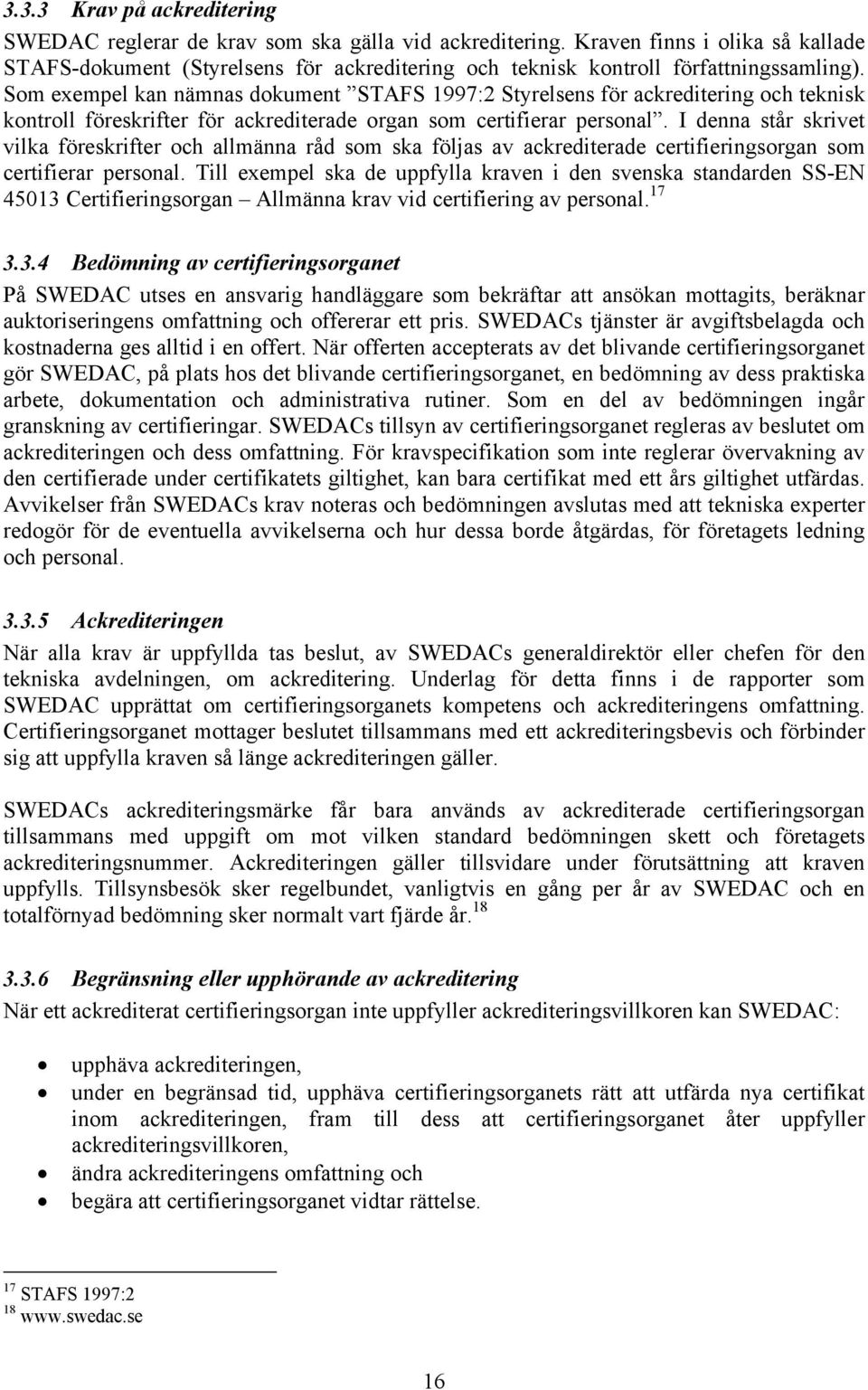 Som exempel kan nämnas dokument STAFS 1997:2 Styrelsens för ackreditering och teknisk kontroll föreskrifter för ackrediterade organ som certifierar personal.