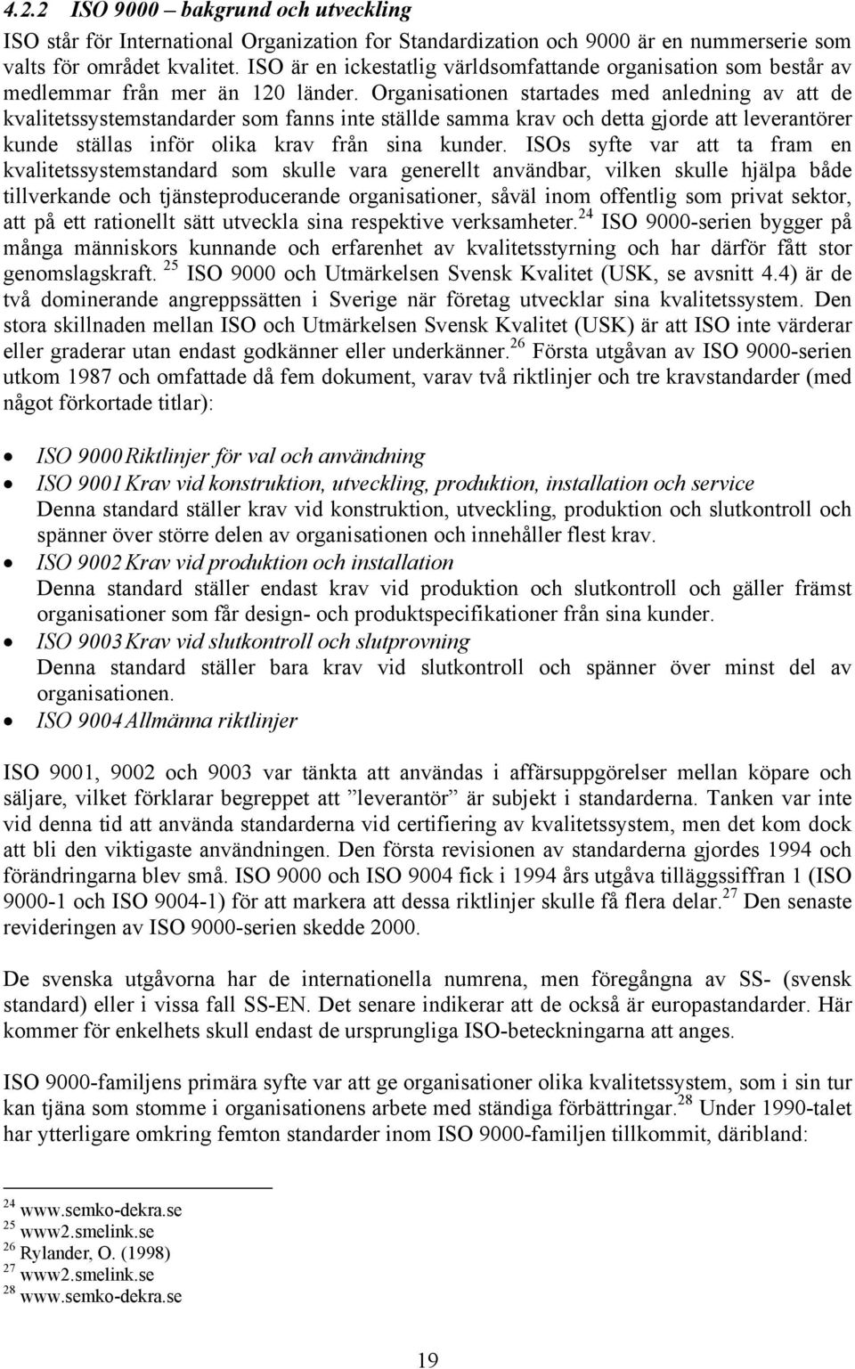 Organisationen startades med anledning av att de kvalitetssystemstandarder som fanns inte ställde samma krav och detta gjorde att leverantörer kunde ställas inför olika krav från sina kunder.