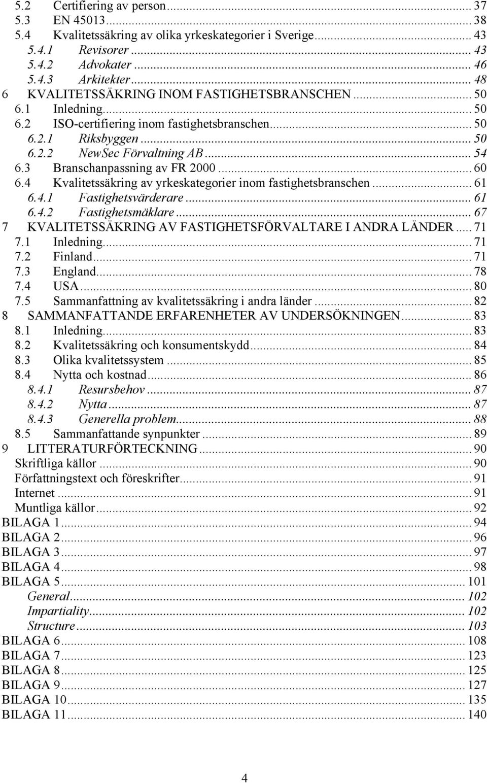 3 Branschanpassning av FR 2000... 60 6.4 Kvalitetssäkring av yrkeskategorier inom fastighetsbranschen... 61 6.4.1 Fastighetsvärderare... 61 6.4.2 Fastighetsmäklare.