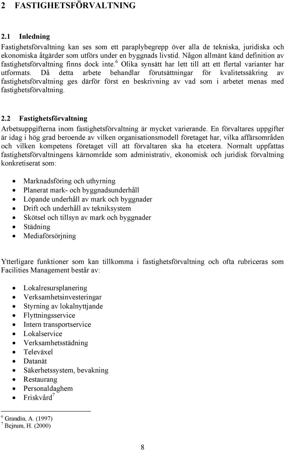 Då detta arbete behandlar förutsättningar för kvalitetssäkring av fastighetsförvaltning ges därför först en beskrivning av vad som i arbetet menas med fastighetsförvaltning. 2.