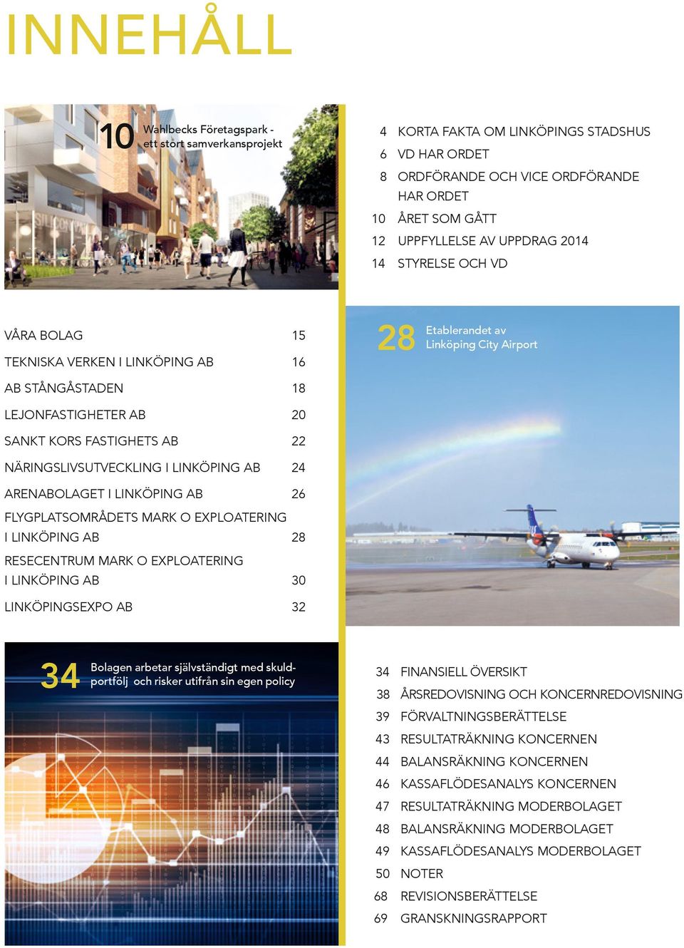 ARENABOLAGET I LINKÖPING AB 26 FLYGPLATSOMRÅDETS MARK O EXPLOATERING I LINKÖPING AB 28 RESECENTRUM MARK O EXPLOATERING I LINKÖPING AB 30 LINKÖPINGSEXPO AB 32 28 Etablerandet av Linköping City Airport