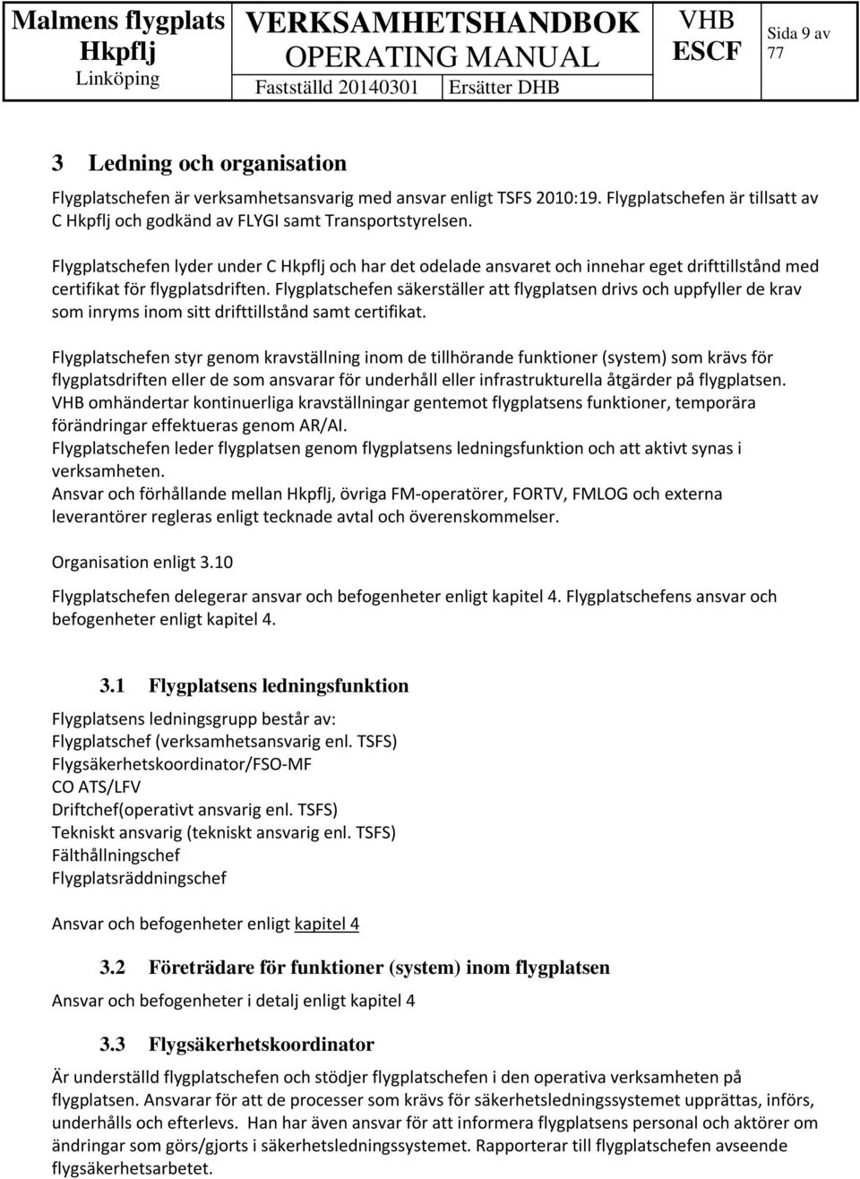 Flygplatschefen säkerställer att flygplatsen drivs och uppfyller de krav som inryms inom sitt drifttillstånd samt certifikat.