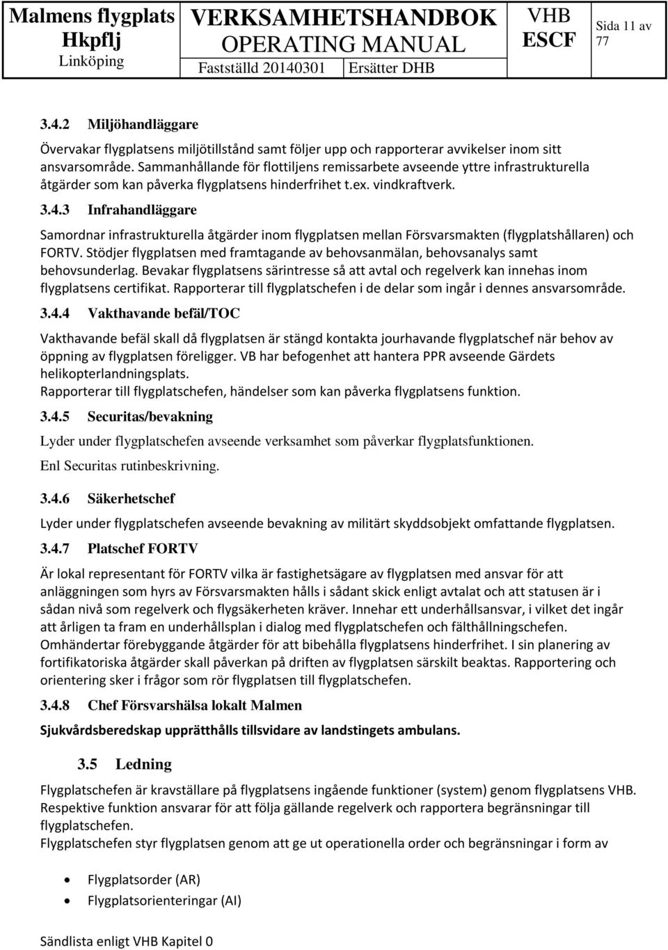 3 Infrahandläggare Samordnar infrastrukturella åtgärder inom flygplatsen mellan Försvarsmakten (flygplatshållaren) och FORTV.