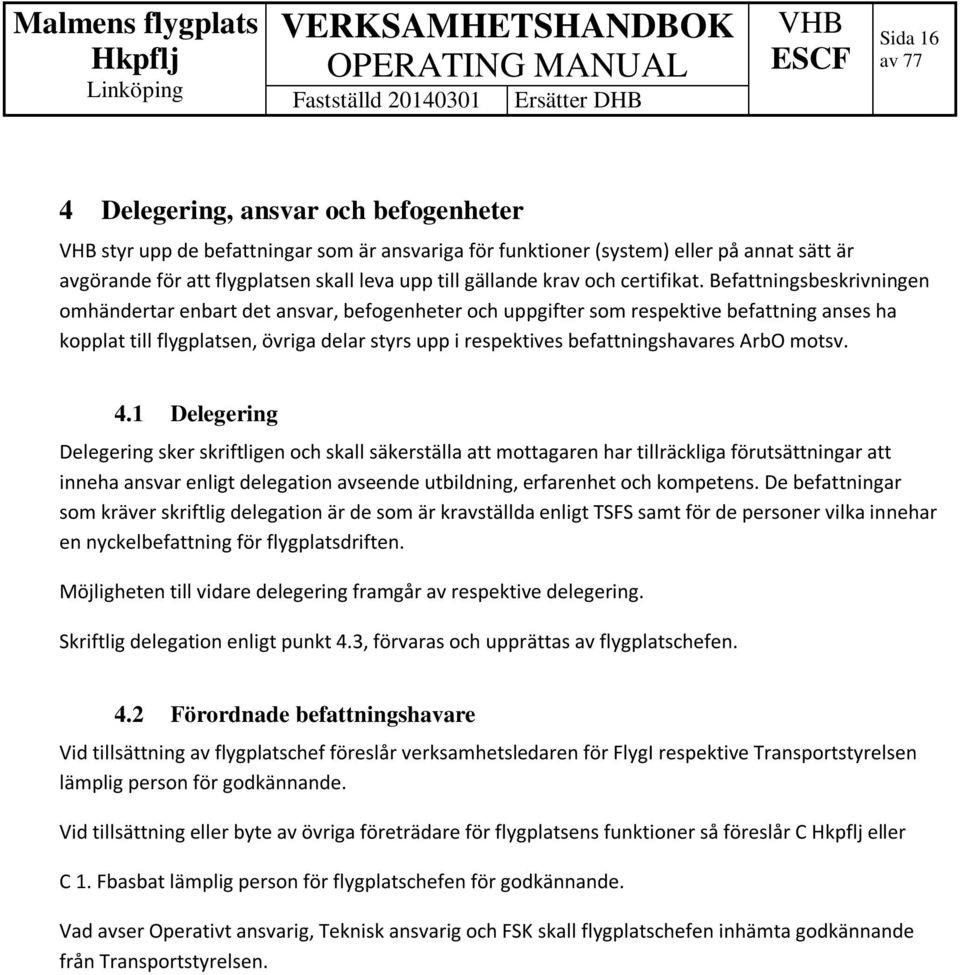 Befattningsbeskrivningen omhändertar enbart det ansvar, befogenheter och uppgifter som respektive befattning anses ha kopplat till flygplatsen, övriga delar styrs upp i respektives befattningshavares