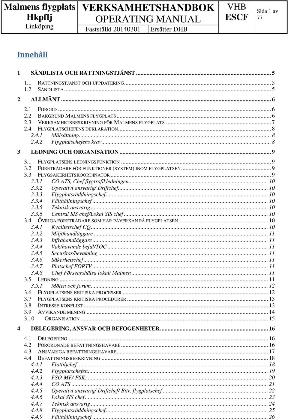 .. 9 3.3 FLYGSÄKERHETSKOORDINATOR... 9 3.3.1 CO ATS, Chef flygtrafikledningen... 10 3.3.2 Operativt ansvarig/ Driftchef... 10 3.3.3 Flygplatsräddningschef... 10 3.3.4 Fälthållningschef... 10 3.3.5 Teknisk ansvarig.