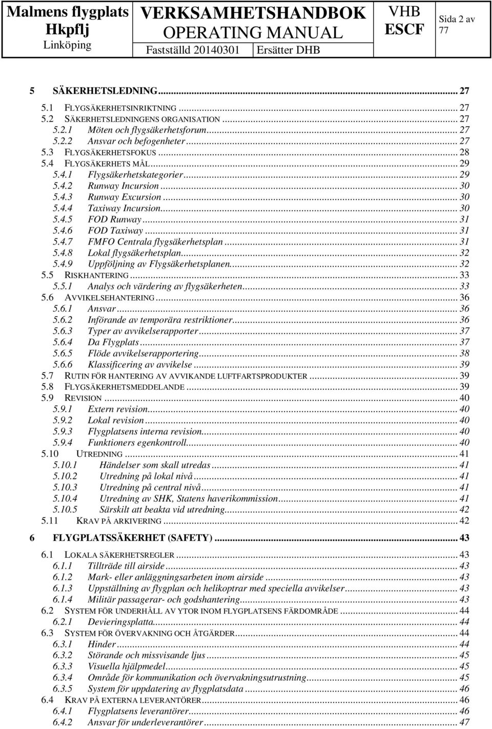 .. 31 5.4.7 FMFO Centrala flygsäkerhetsplan... 31 5.4.8 Lokal flygsäkerhetsplan... 32 5.4.9 Uppföljning av Flygsäkerhetsplanen.... 32 5.5 RISKHANTERING... 33 5.5.1 Analys och värdering av flygsäkerheten.