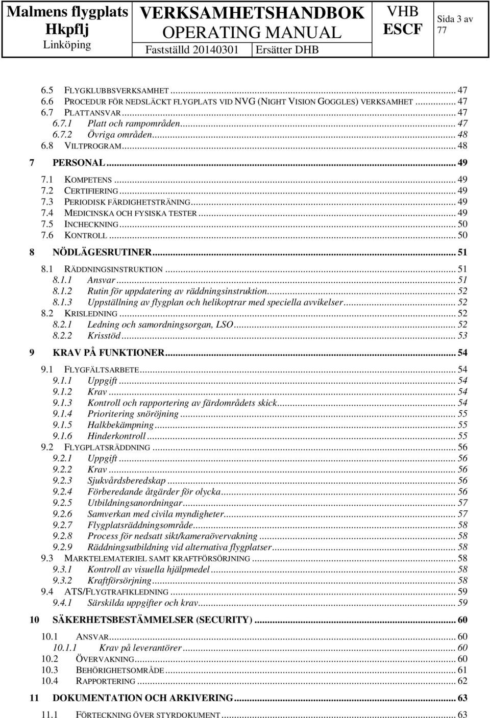 6 KONTROLL... 50 8 NÖDLÄGESRUTINER... 51 8.1 RÄDDNINGSINSTRUKTION... 51 8.1.1 Ansvar... 51 8.1.2 Rutin för uppdatering av räddningsinstruktion... 52 8.1.3 Uppställning av flygplan och helikoptrar med speciella avvikelser.