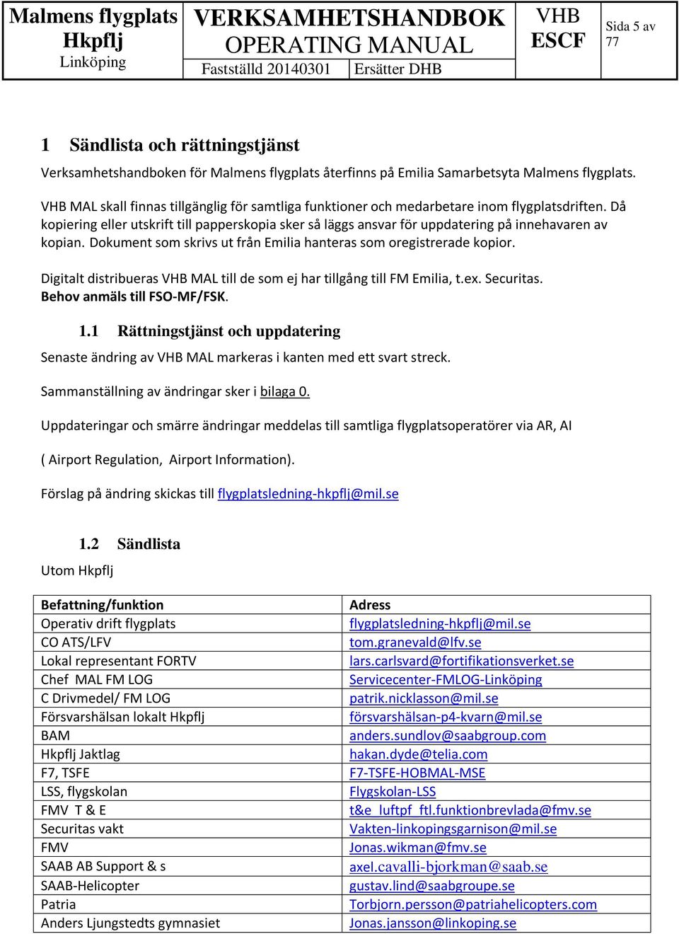 Dokument som skrivs ut från Emilia hanteras som oregistrerade kopior. Digitalt distribueras MAL till de som ej har tillgång till FM Emilia, t.ex. Securitas. Behov anmäls till FSO-MF/FSK. 1.