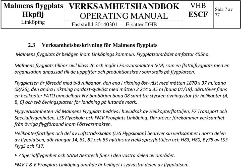 Flygplatsen är försedd med två rullbanor, den ena i riktning öst-väst med måtten 1870 x 37 m,(bana 08/26), den andra i riktning nordost-sydväst med måtten 2 214 x 35 m (bana 01/19), därutöver finns