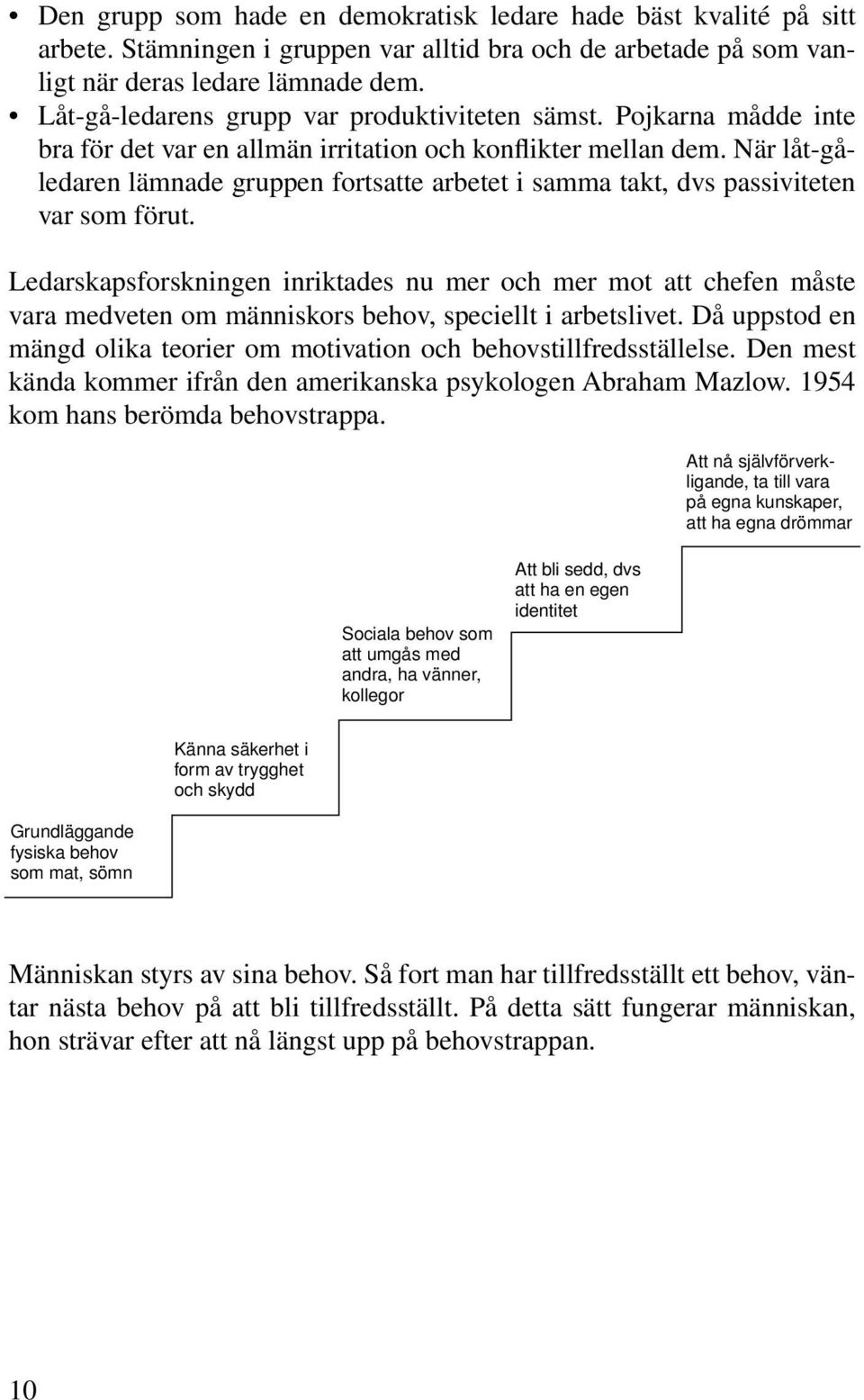 När låt-gåledaren lämnade gruppen fortsatte arbetet i samma takt, dvs passiviteten var som förut.