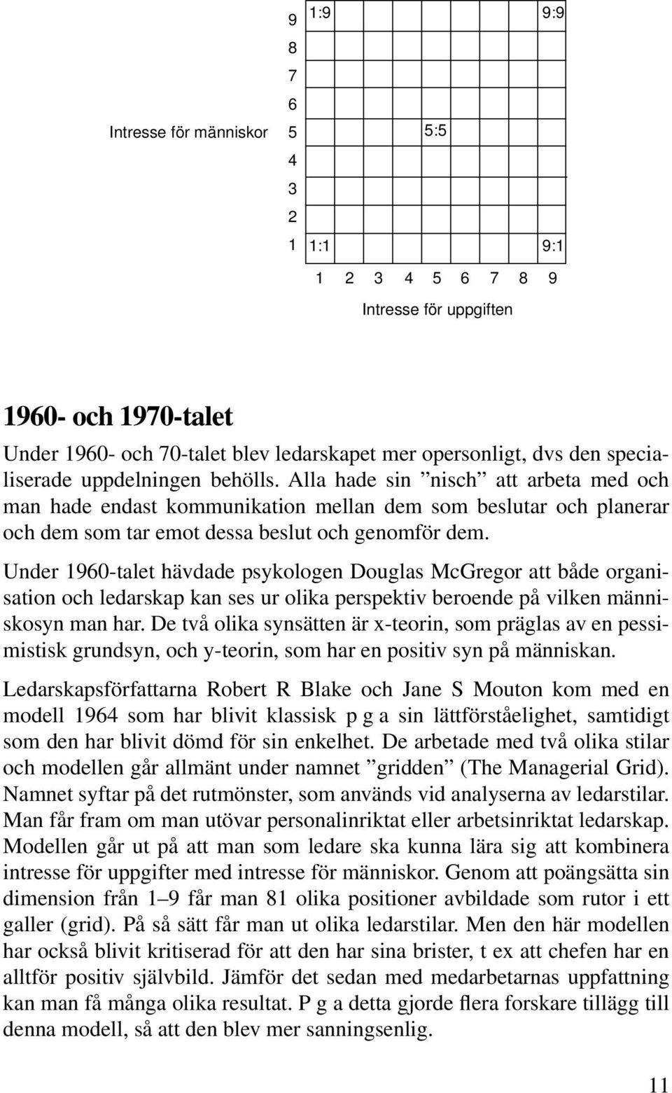 Under 1960-talet hävdade psykologen Douglas McGregor att både organisation och ledarskap kan ses ur olika perspektiv beroende på vilken människosyn man har.