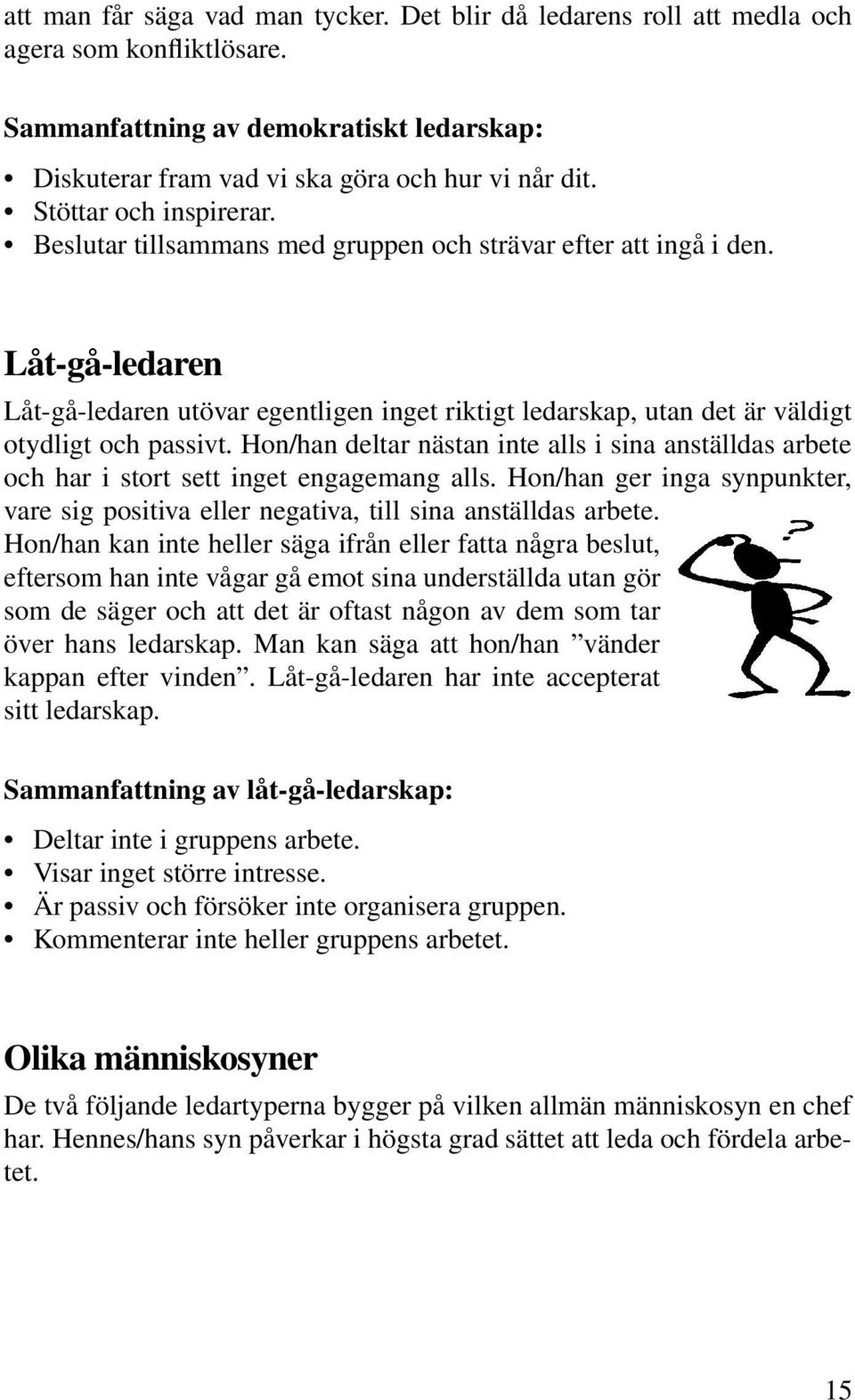 Låt-gå-ledaren Låt-gå-ledaren utövar egentligen inget riktigt ledarskap, utan det är väldigt otydligt och passivt.