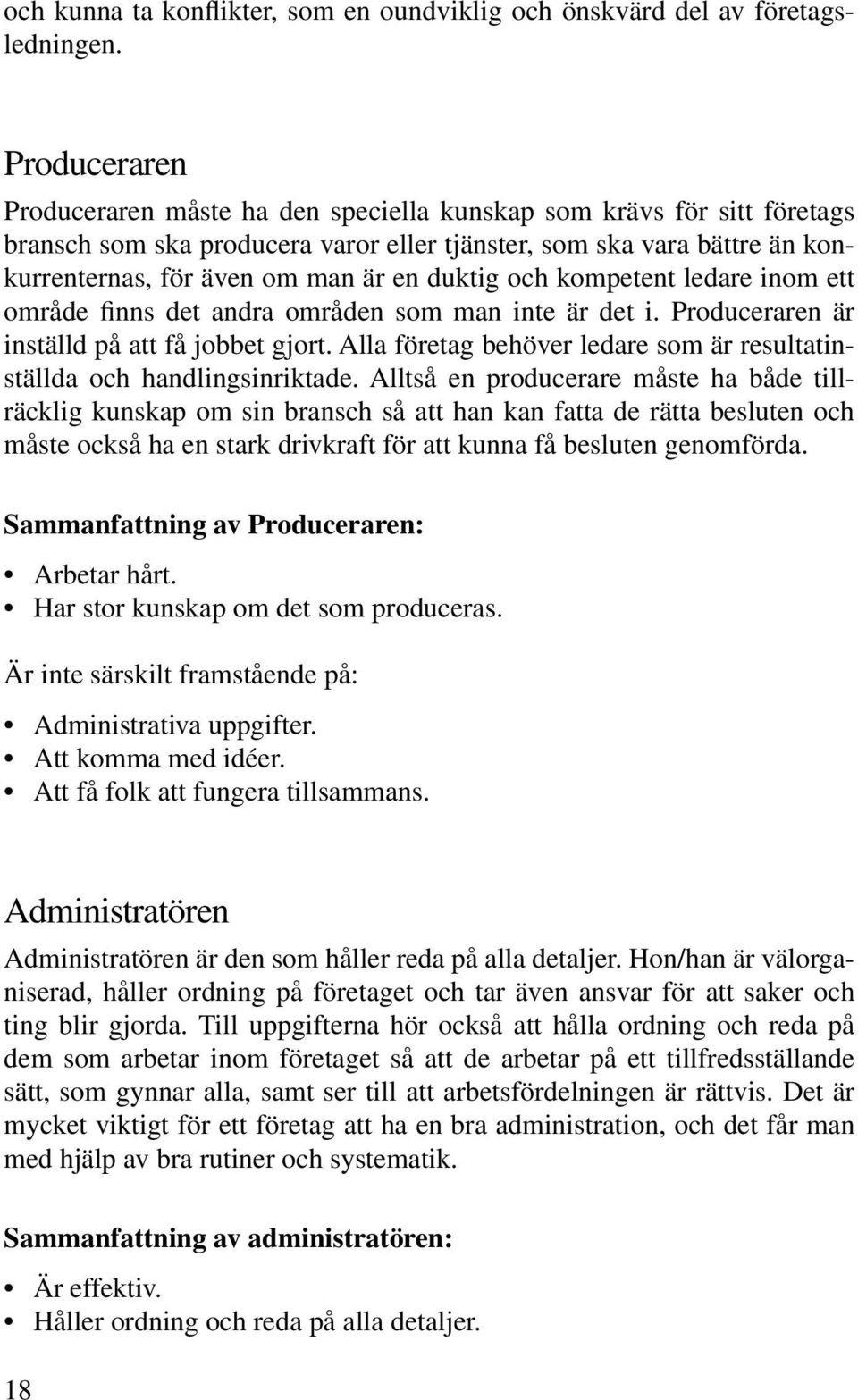 duktig och kompetent ledare inom ett område finns det andra områden som man inte är det i. Produceraren är inställd på att få jobbet gjort.