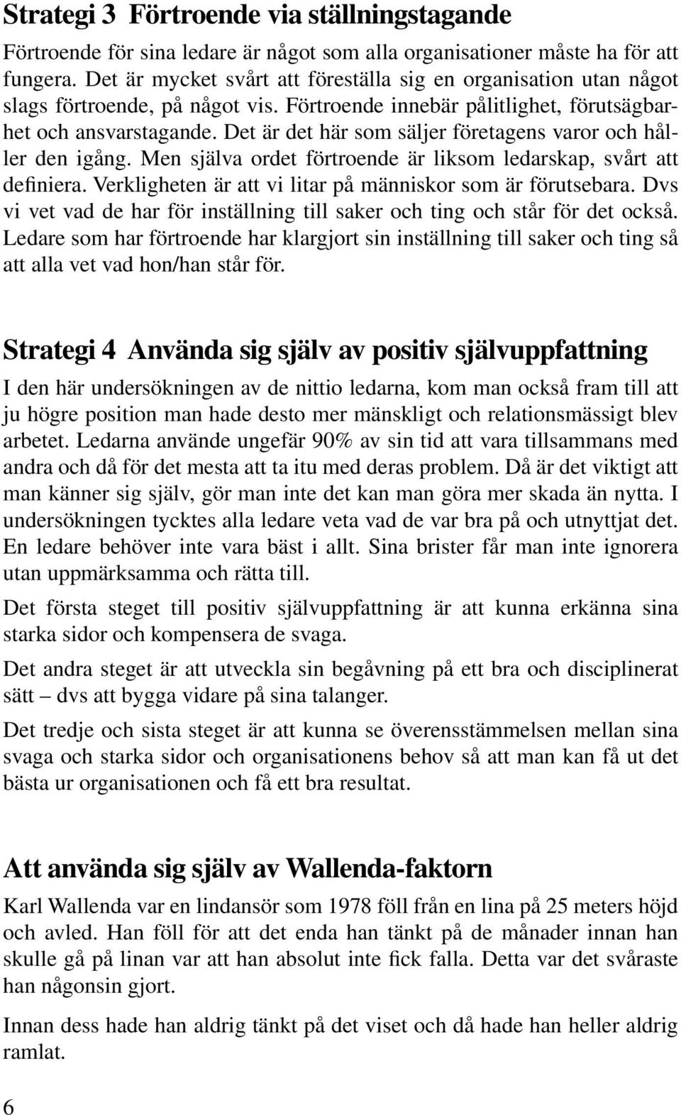 Det är det här som säljer företagens varor och håller den igång. Men själva ordet förtroende är liksom ledarskap, svårt att definiera. Verkligheten är att vi litar på människor som är förutsebara.