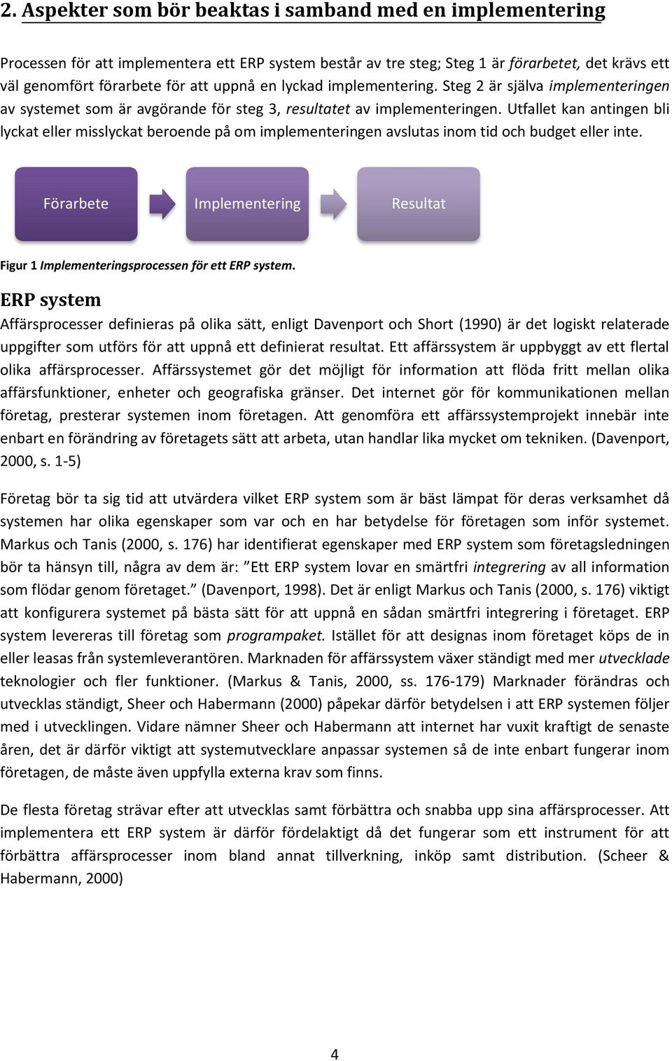 Utfallet kan antingen bli lyckat eller misslyckat beroende på om implementeringen avslutas inom tid och budget eller inte.