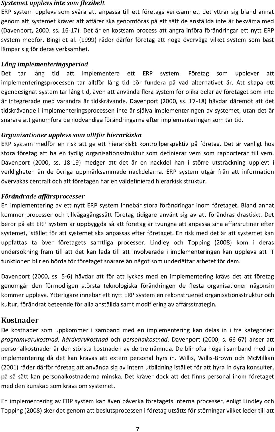 (1999) råder därför företag att noga överväga vilket system som bäst lämpar sig för deras verksamhet. Lång implementeringsperiod Det tar lång tid att implementera ett ERP system.