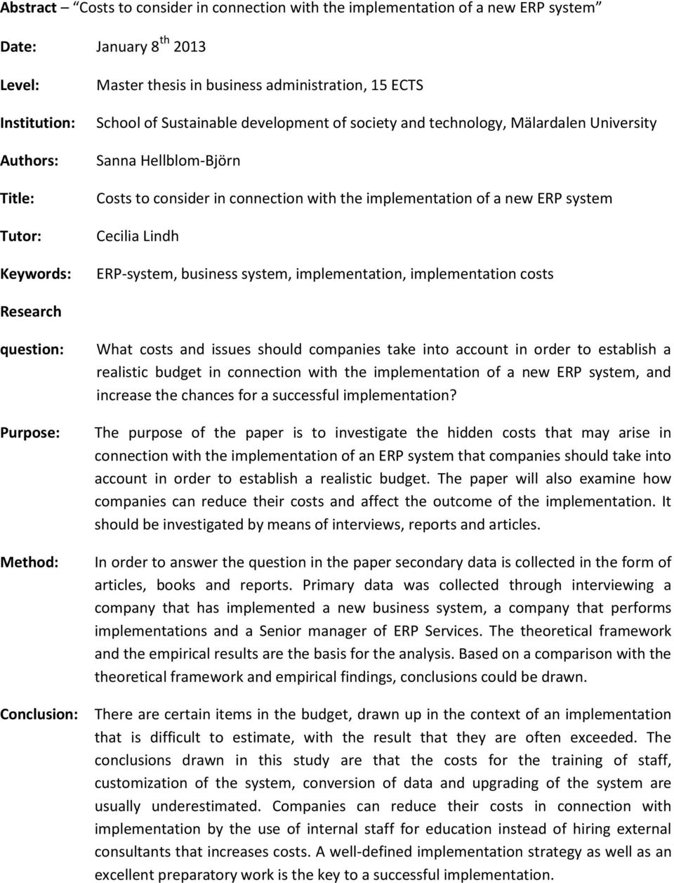 system Cecilia Lindh ERP-system, business system, implementation, implementation costs Research question: Purpose: Method: Conclusion: What costs and issues should companies take into account in