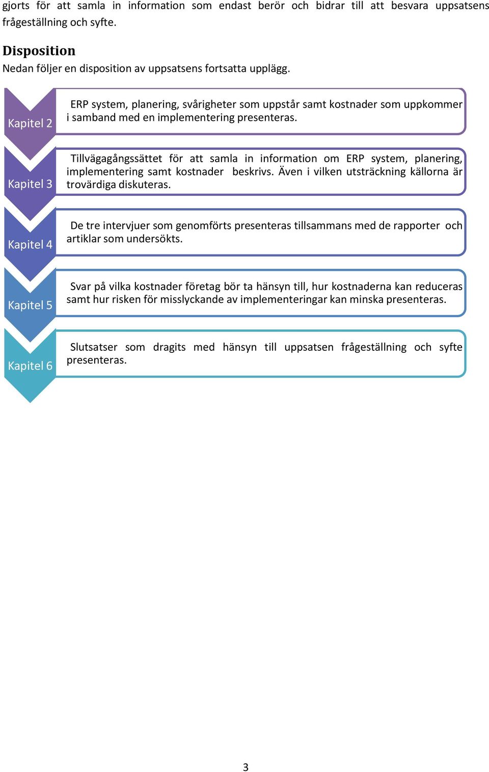 Kapitel 3 ITillvägagångssättet för att samla in information om ERP system, planering, implementering samt kostnader beskrivs. Även i vilken utsträckning källorna är trovärdiga diskuteras.