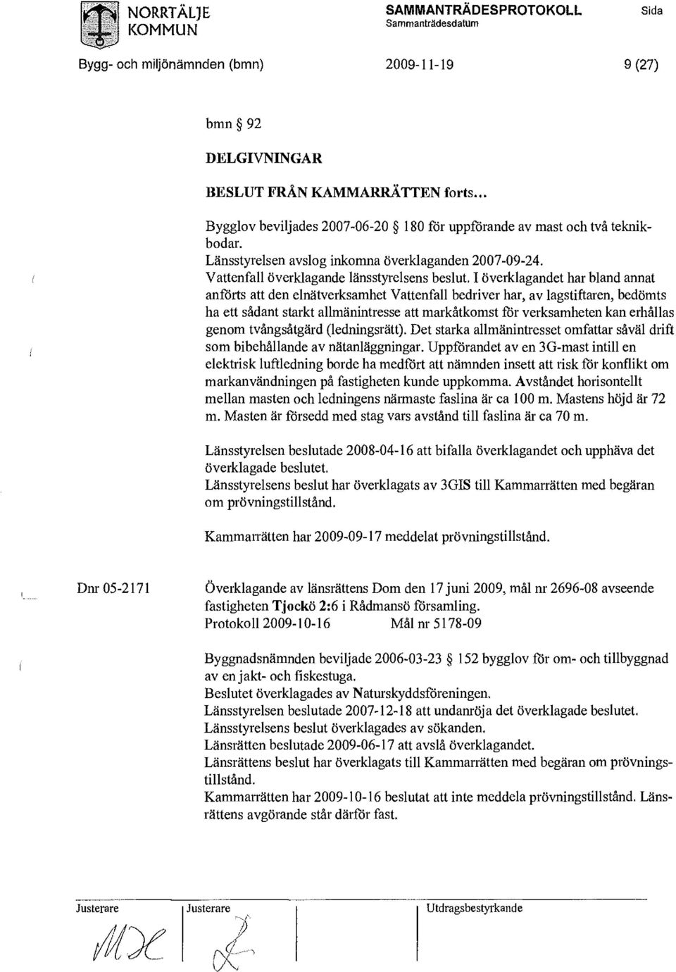 I överklagandet har bland annat anförts att den elnätverksamhet Vattenfall bedriver har, av lagstiftaren, bedömts ha ett sådant starkt allmänintresse att markåtkomst för verksamheten kan erhållas