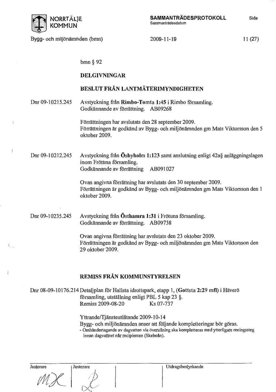 Förrättningen är godkänd av Bygg- och miljönämnden gm Mats Viktorsson den 5 oktober 2009. Dnr 09-10212.