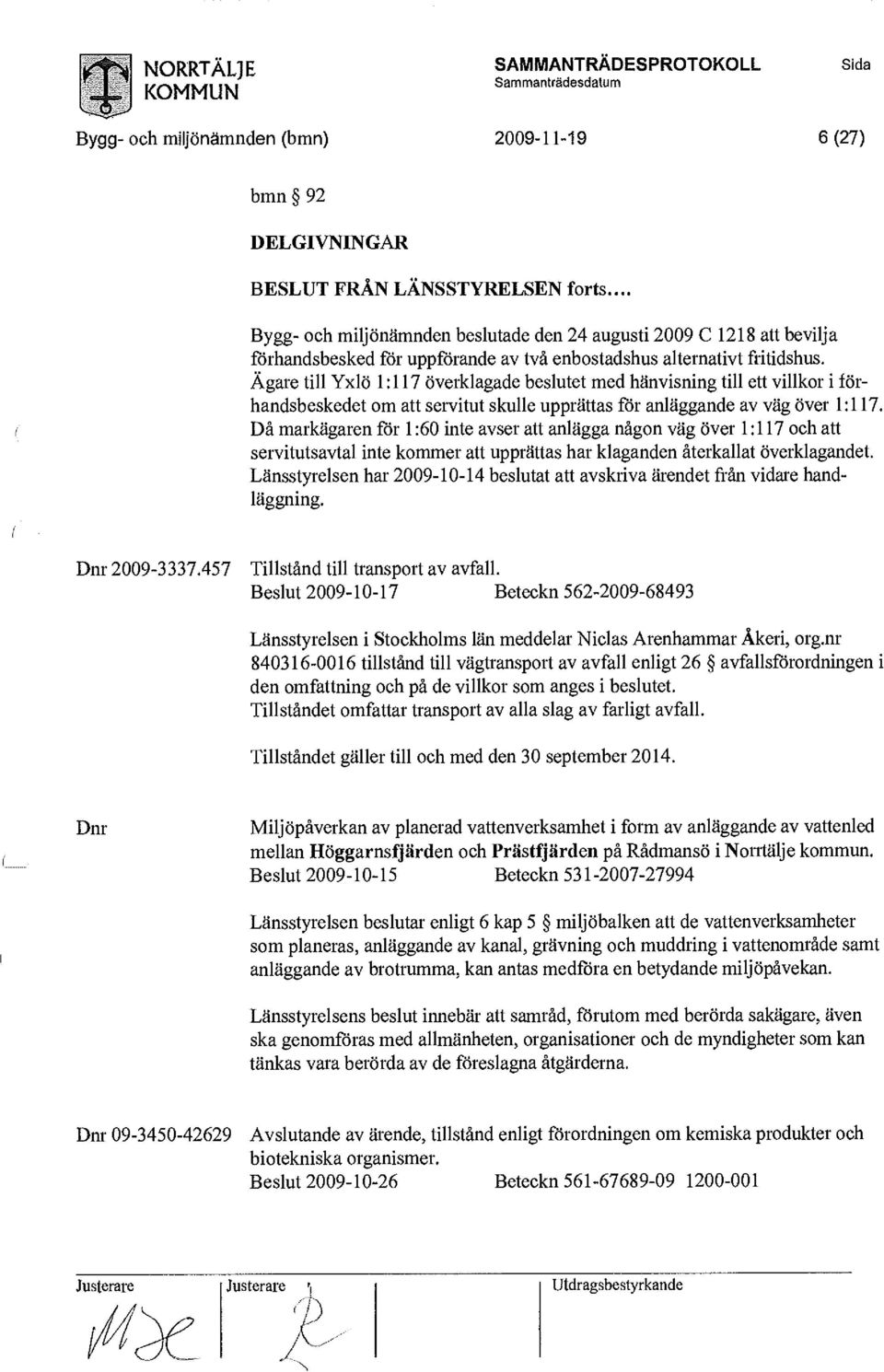 Ägare till Yxlö 1:117 överklagade beslutet med hänvisning till ett villkor i förhandsbeskedet om att servitut skulle upprättas för anläggande av väg över 1:117.