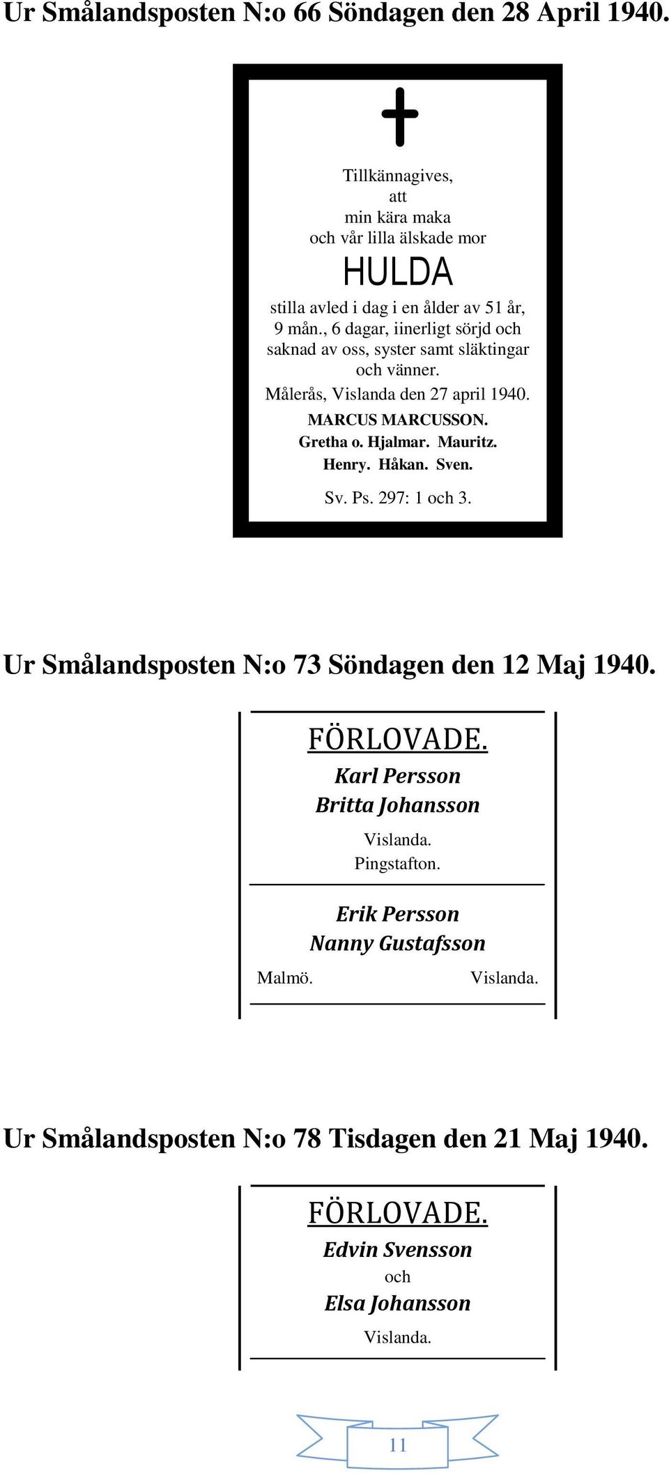 , 6 dagar, iinerligt sörjd och saknad av oss, syster samt släktingar och vänner. Målerås, Vislanda den 27 april 1940. MARCUS MARCUSSON. Gretha o.