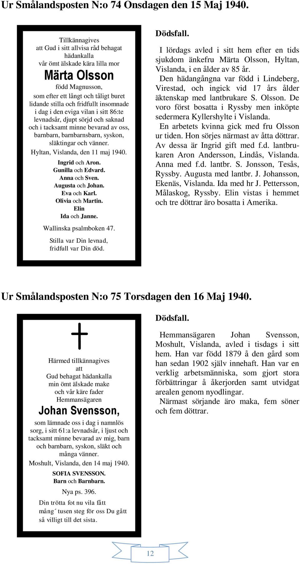 dag i den eviga vilan i sitt 86:te levnadsår, djupt sörjd och saknad och i tacksamt minne bevarad av oss, barnbarn, barnbarnsbarn, syskon, släktingar och vänner. Hyltan, Vislanda, den 11 maj 1940.