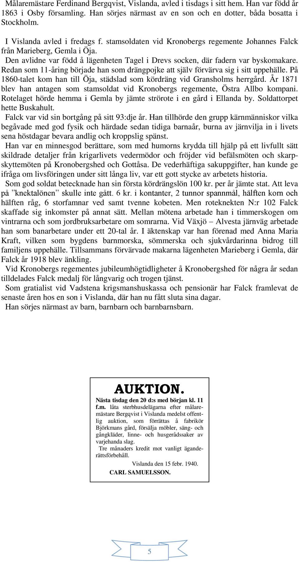 Redan som 11-åring började han som drängpojke att själv förvärva sig i sitt uppehälle. På 1860-talet kom han till Öja, städslad som kördräng vid Gransholms herrgård.