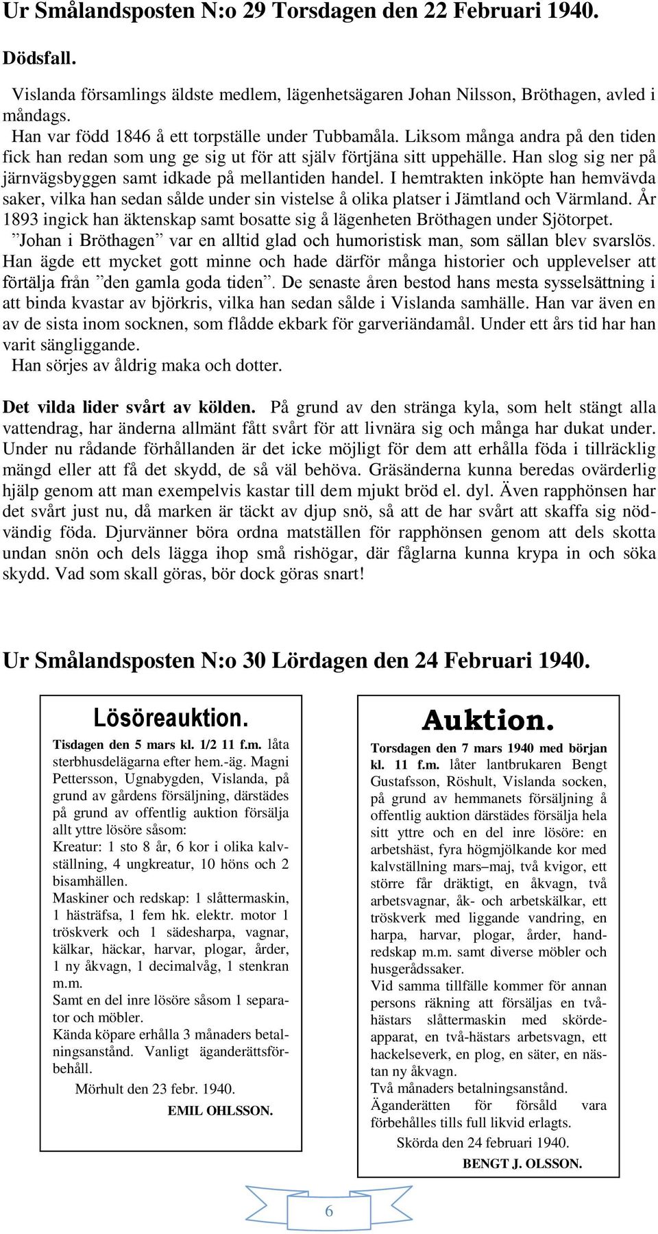 Han slog sig ner på järnvägsbyggen samt idkade på mellantiden handel. I hemtrakten inköpte han hemvävda saker, vilka han sedan sålde under sin vistelse å olika platser i Jämtland och Värmland.