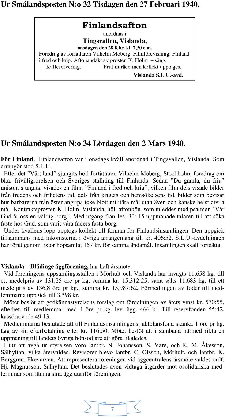 Ur Smålandsposten N:o 34 Lördagen den 2 Mars 1940. För Finland. Finlandsafton var i onsdags kväll anordnad i Tingsvallen, Som arrangör stod S.L.U. Efter det Vårt land sjungits höll författaren Vilhelm Moberg, Stockholm, föredrag om bl.