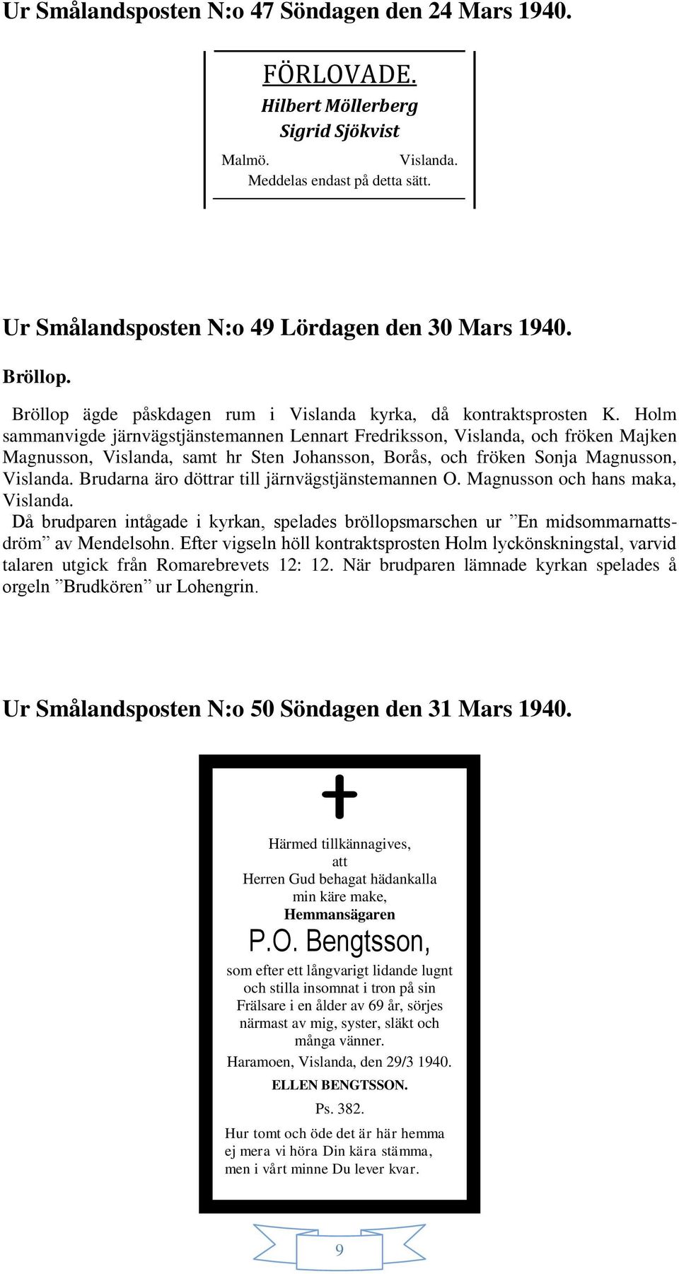 Holm sammanvigde järnvägstjänstemannen Lennart Fredriksson, Vislanda, och fröken Majken Magnusson, Vislanda, samt hr Sten Johansson, Borås, och fröken Sonja Magnusson, Brudarna äro döttrar till