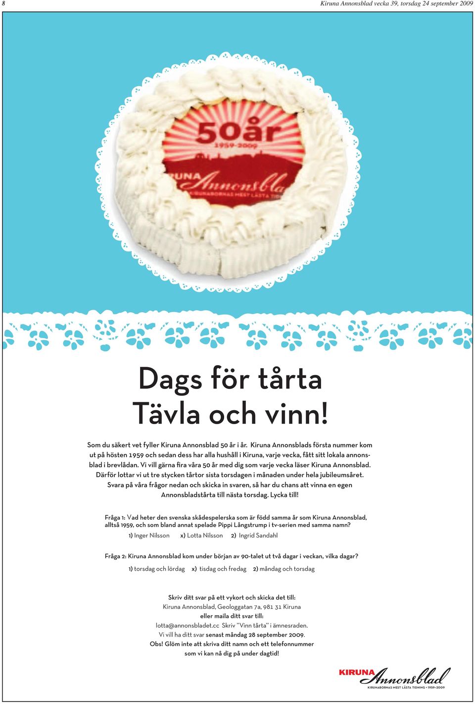 Vi vill gärna fira våra 50 år med dig som varje vecka läser Kiruna Annonsblad. Därför lottar vi ut tre stycken tårtor sista torsdagen i månaden under hela jubileumsåret.