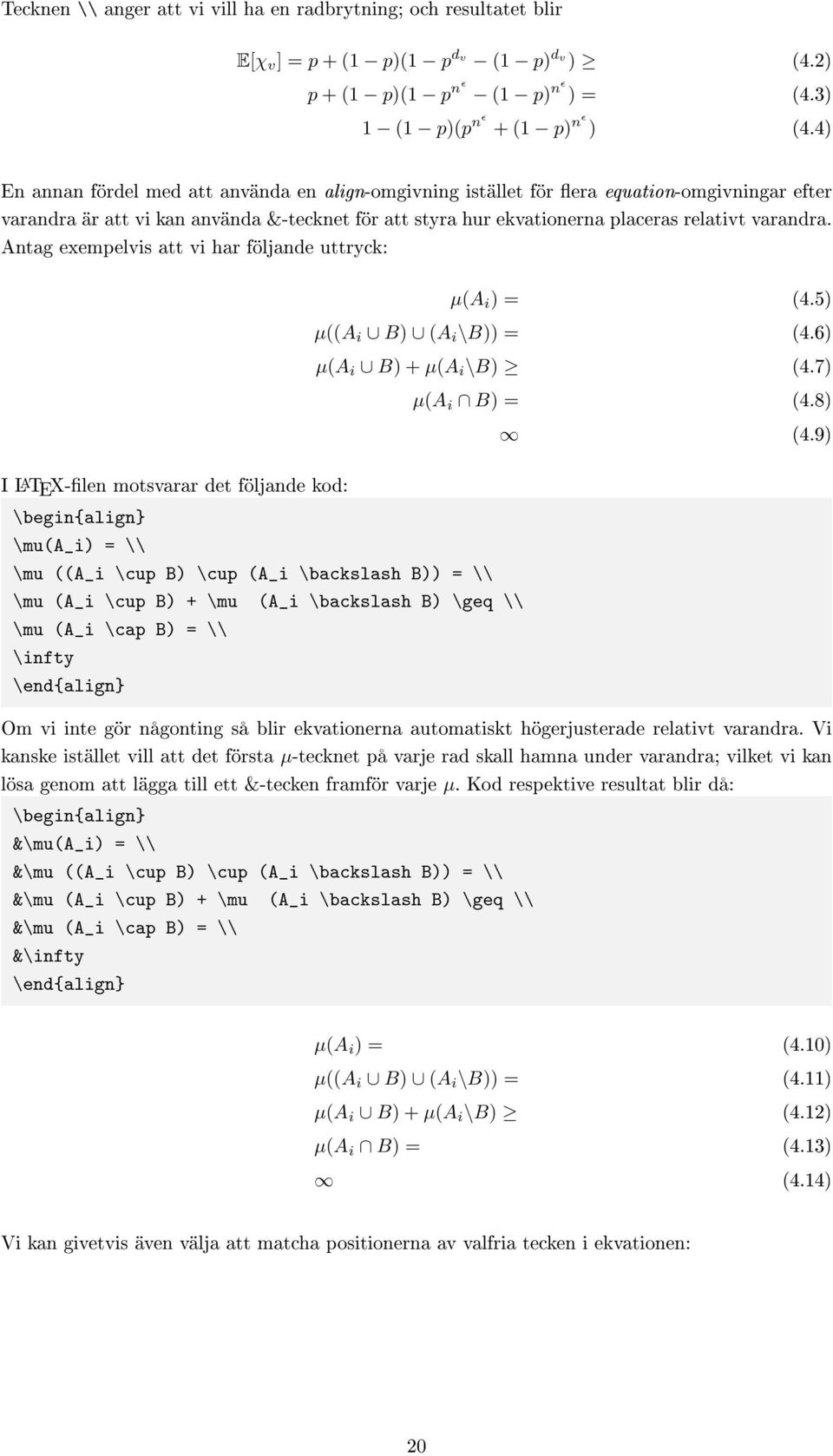 Antag exempelvis att vi har följande uttryck: I LATEX-len motsvarar det följande kod: \begin{align} \mu(a_i) = \\ \mu ((A_i \cup B) \cup (A_i \backslash B)) = \\ \mu (A_i \cup B) + \mu (A_i