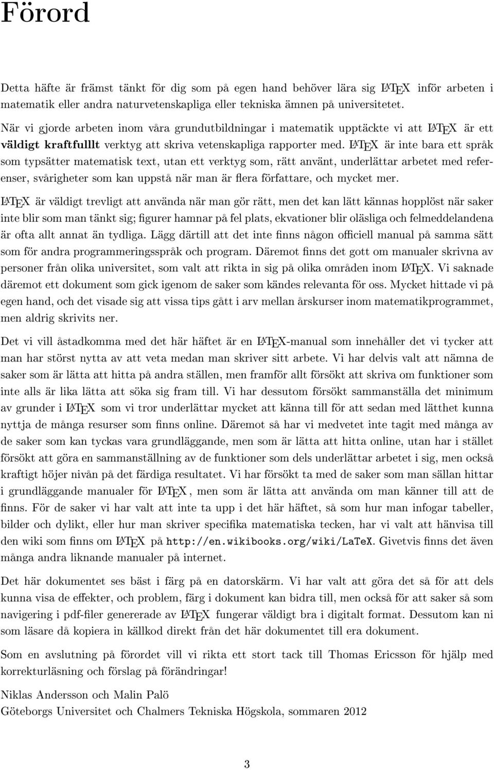 LATEX är inte bara ett språk som typsätter matematisk text, utan ett verktyg som, rätt använt, underlättar arbetet med referenser, svårigheter som kan uppstå när man är era författare, och mycket mer.