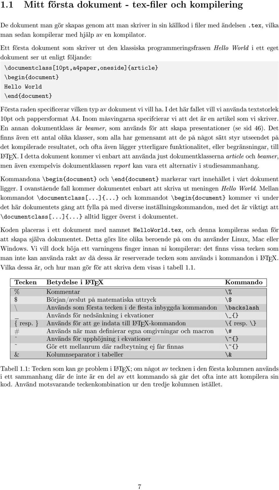 World \end{document} Första raden specicerar vilken typ av dokument vi vill ha. I det här fallet vill vi använda textstorlek 10pt och pappersformat A4.