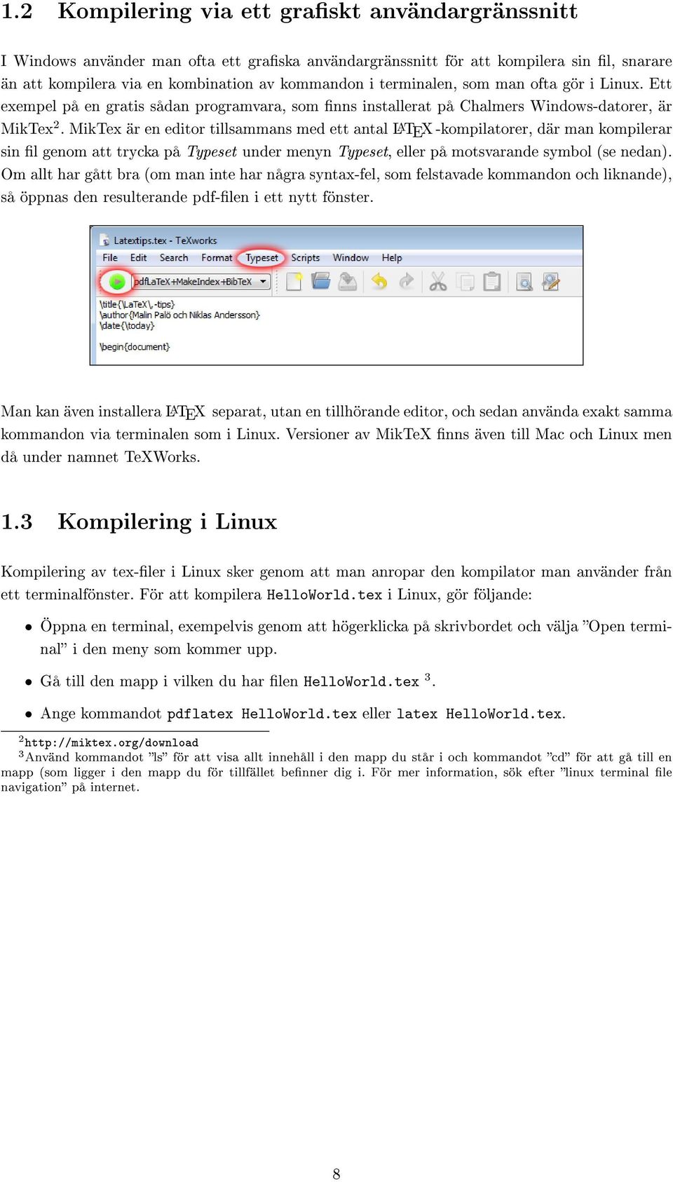 MikTex är en editor tillsammans med ett antal LATEX -kompilatorer, där man kompilerar sin l genom att trycka på Typeset under menyn Typeset, eller på motsvarande symbol (se nedan).