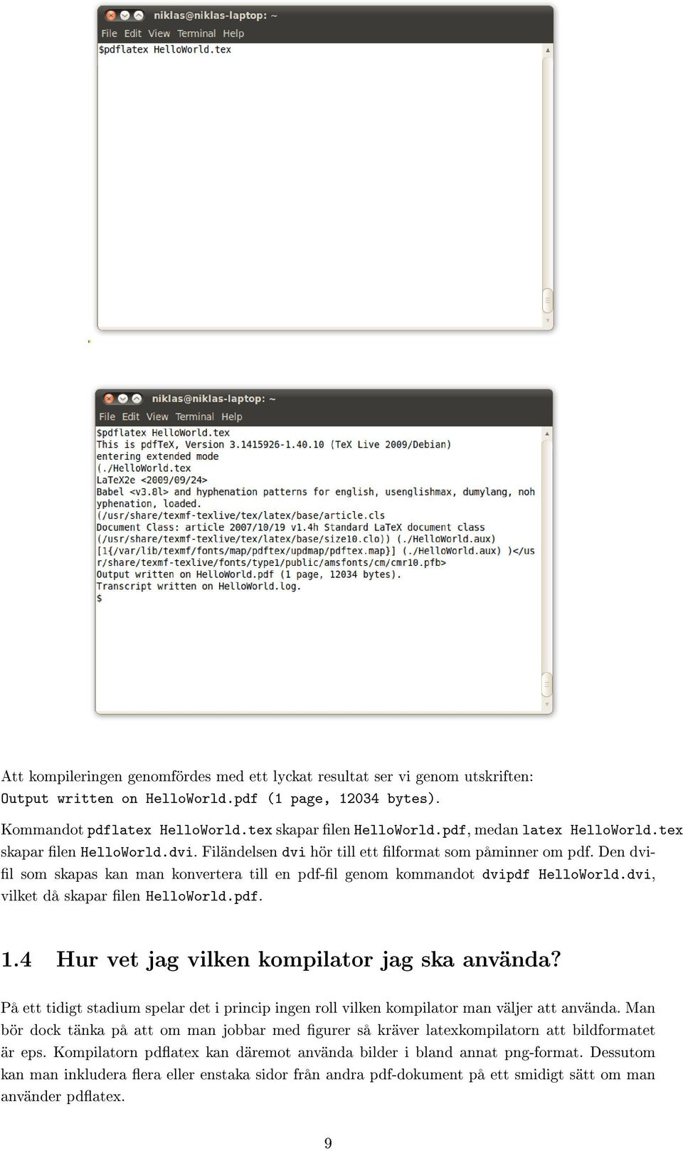 Den dvi- l som skapas kan man konvertera till en pdf-l genom kommandot dvipdf HelloWorld.dvi, vilket då skapar len HelloWorld.pdf. 1.4 Hur vet jag vilken kompilator jag ska använda?