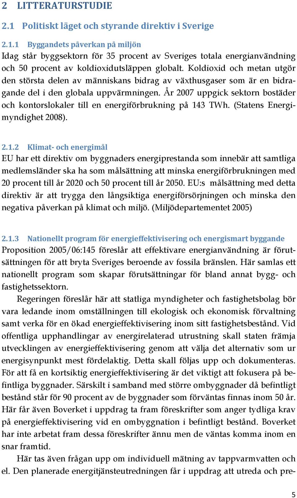 År 2007 uppgick sektorn bostäder och kontorslokaler till en energiförbrukning på 14