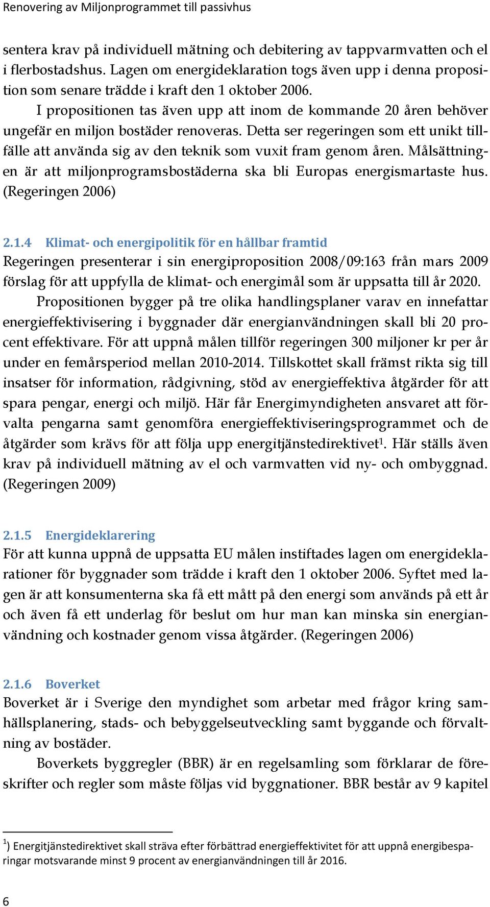 I propositionen tas även upp att inom de kommande 20 åren behöver ungefär en miljon bostäder renoveras.