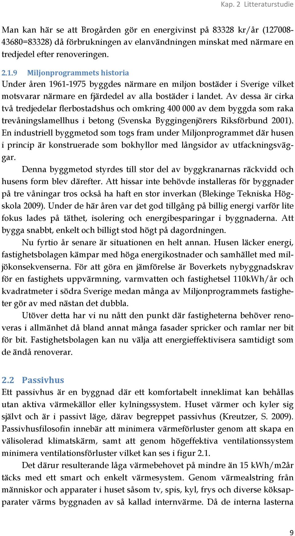 9 Miljonprogrammets historia Under åren 1961-1975 byggdes närmare en miljon bostäder i Sverige vilket motsvarar närmare en fjärdedel av alla bostäder i landet.