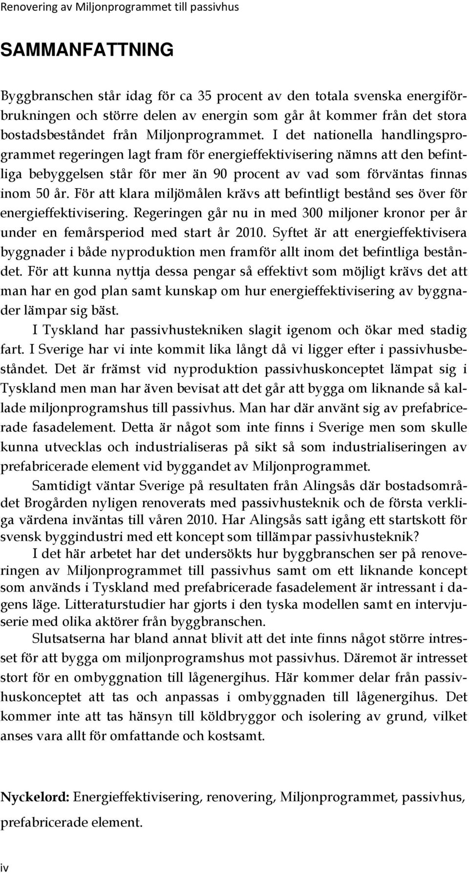 I det nationella handlingsprogrammet regeringen lagt fram för energieffektivisering nämns att den befintliga bebyggelsen står för mer än 90 procent av vad som förväntas finnas inom 50 år.