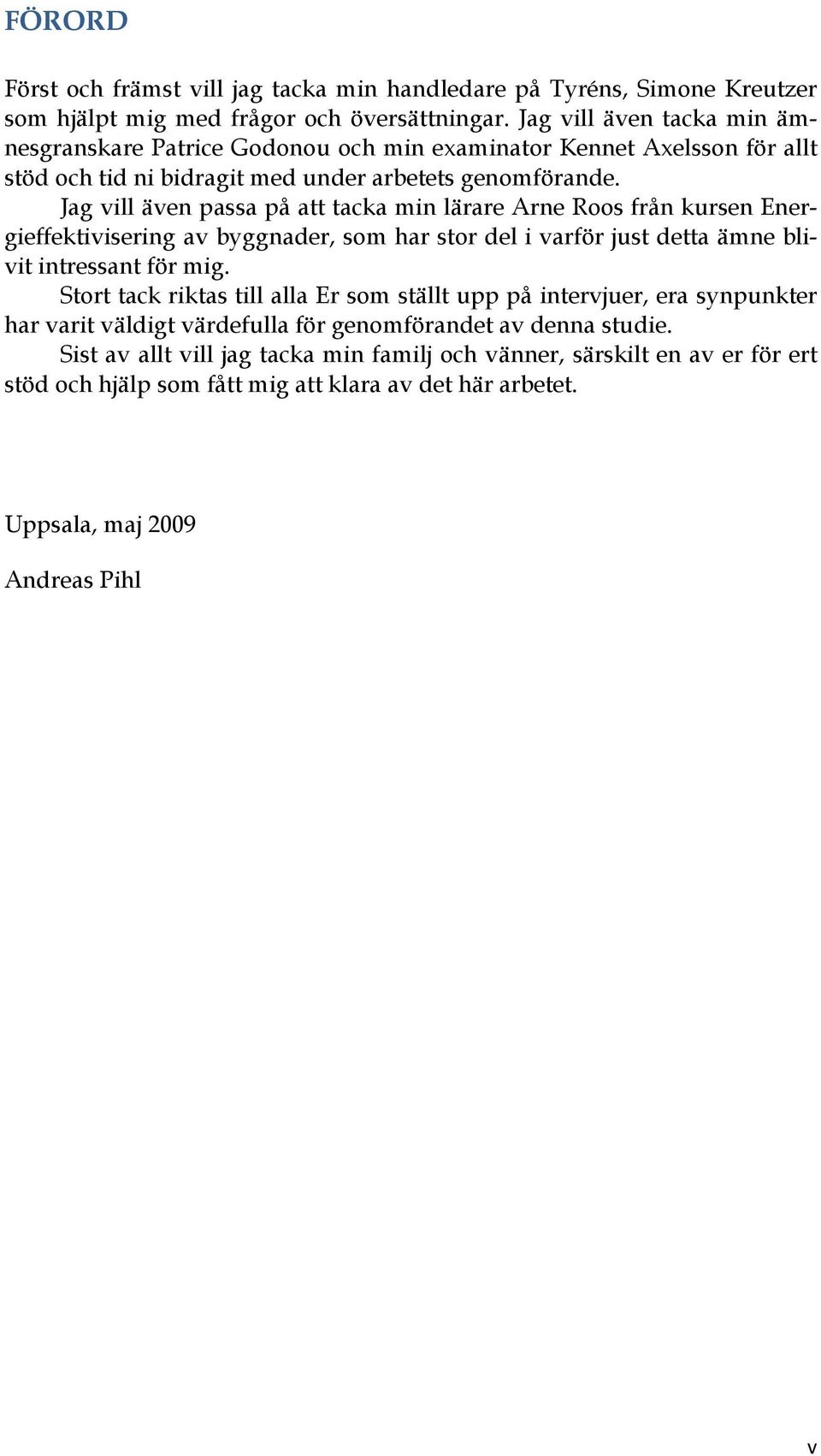 Jag vill även passa på att tacka min lärare Arne Roos från kursen Energieffektivisering av byggnader, som har stor del i varför just detta ämne blivit intressant för mig.