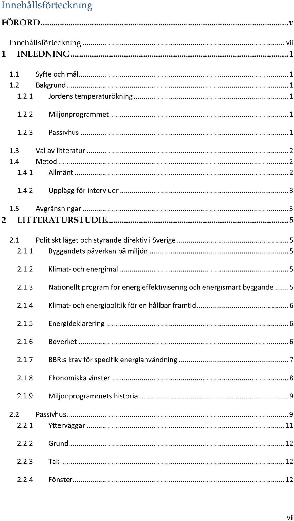 ..5 2.1.2 Klimat och energimål...5 2.1.3 Nationellt program för energieffektivisering och energismart byggande...5 2.1.4 Klimat och energipolitik för en hållbar framtid...6 2.1.5 Energideklarering.