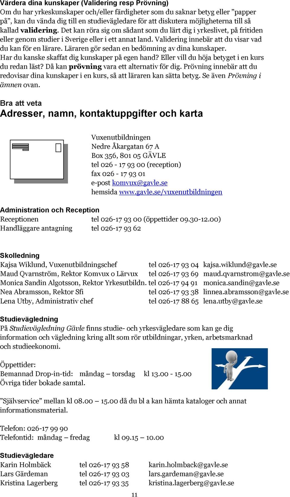 Validering innebär att du visar vad du kan för en lärare. Läraren gör sedan en bedömning av dina kunskaper. Har du kanske skaffat dig kunskaper på egen hand?