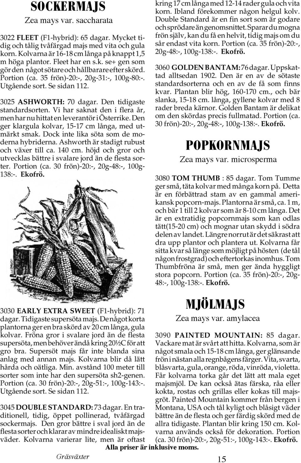 Den tidigaste standardsorten. Vi har saknat den i flera år, men har nu hittat en leverantör i Österrike. Den ger klargula kolvar, 15-17 cm långa, med utmärkt smak.