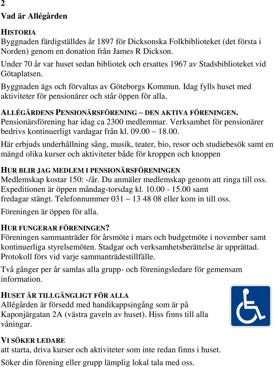 Idag fylls huset med aktiviteter för pensionärer och står öppen för alla. ALLÉGÅRDENS PENSIONÄRSFÖRENING DEN AKTIVA FÖRENINGEN. Pensionärsförening har idag ca 2300 medlemmar.