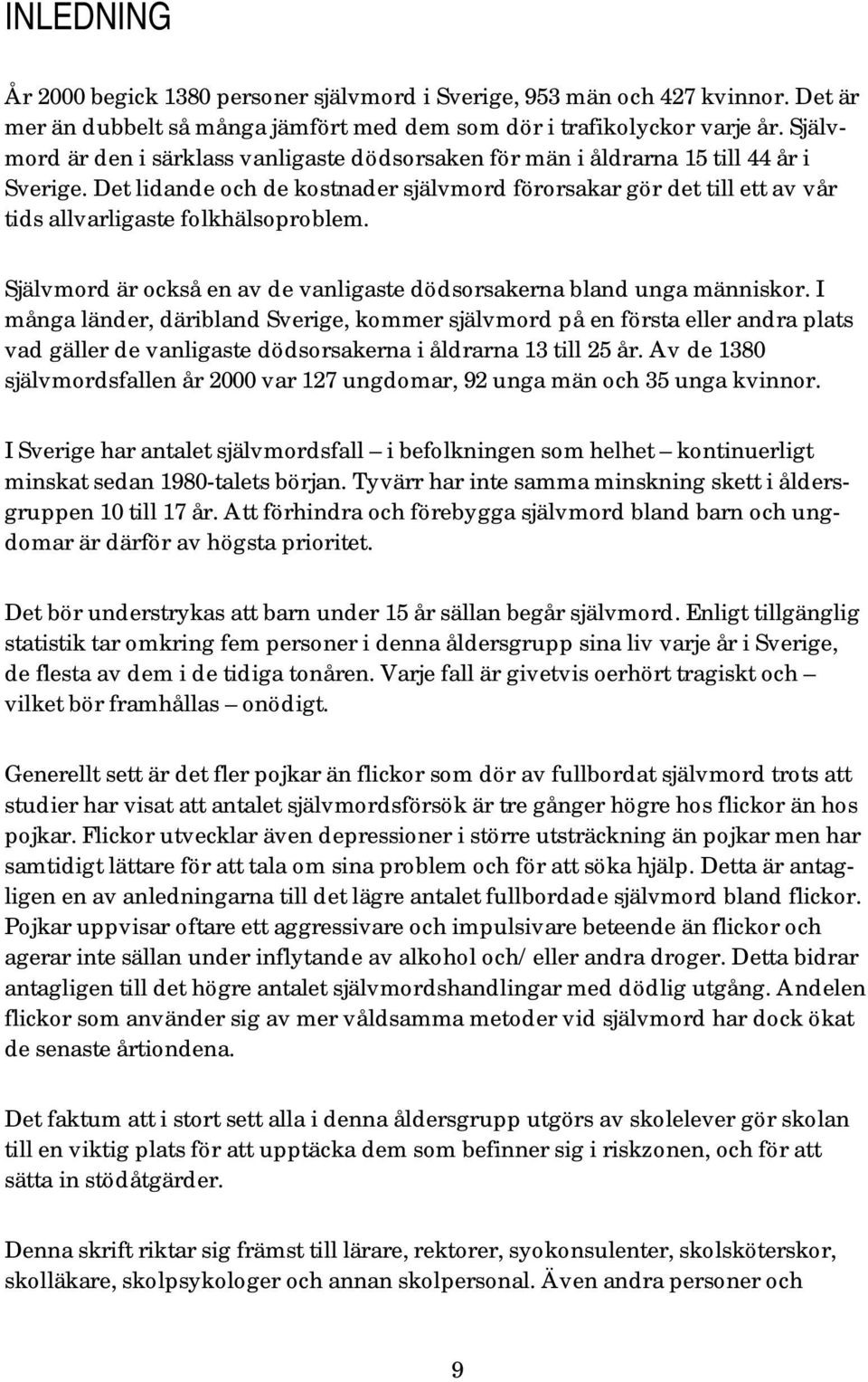 Det lidande och de kostnader självmord förorsakar gör det till ett av vår tids allvarligaste folkhälsoproblem. Självmord är också en av de vanligaste dödsorsakerna bland unga människor.