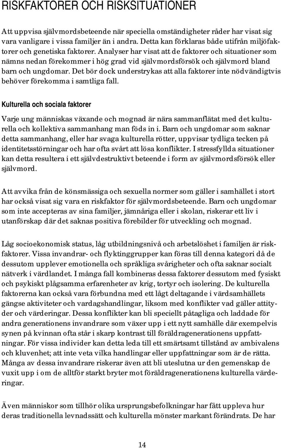 Analyser har visat att de faktorer och situationer som nämns nedan förekommer i hög grad vid självmordsförsök och självmord bland barn och ungdomar.