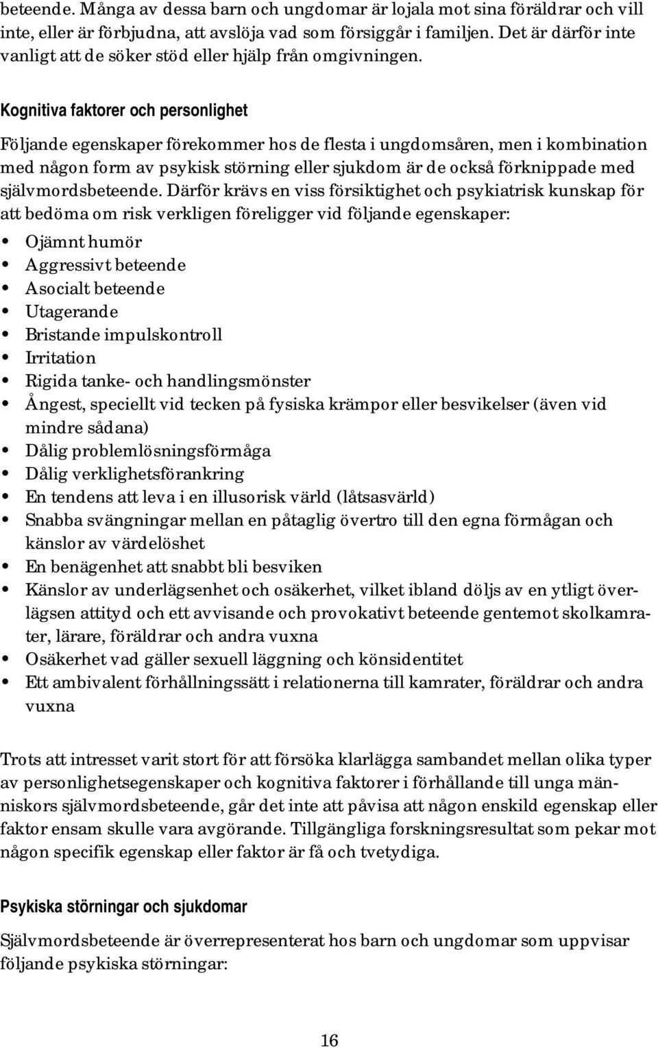 Kognitiva faktorer och personlighet Följande egenskaper förekommer hos de flesta i ungdomsåren, men i kombination med någon form av psykisk störning eller sjukdom är de också förknippade med